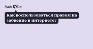 Как Воспользоваться Правом на Забвение в Интернете